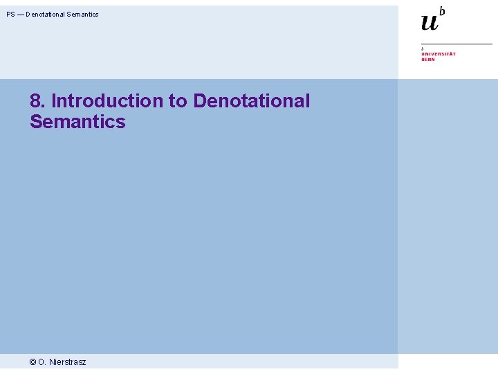 PS — Denotational Semantics 8. Introduction to Denotational Semantics © O. Nierstrasz 
