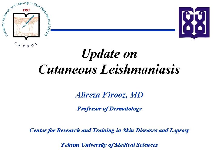 Update on Cutaneous Leishmaniasis Alireza Firooz, MD Professor of Dermatology Center for Research and