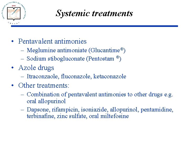 Systemic treatments • Pentavalent antimonies – Meglumine antimoniate (Glucantime®) – Sodium stibogluconate (Pentostam ®)
