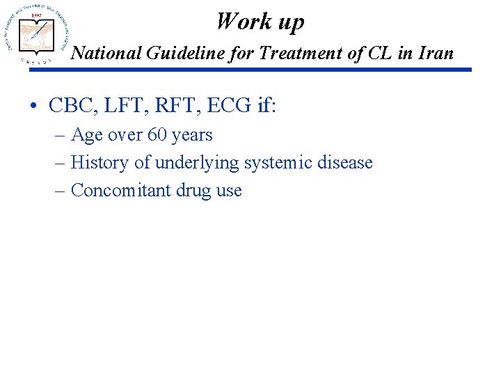 Work up National Guideline for Treatment of CL in Iran • CBC, LFT, RFT,