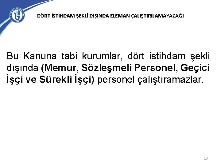 DÖRT İSTİHDAM ŞEKLİ DIŞINDA ELEMAN ÇALIŞTIRILAMAYACAĞI Bu Kanuna tabi kurumlar, dört istihdam şekli dışında