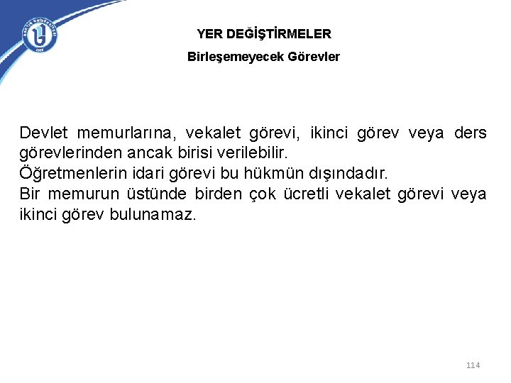 YER DEĞİŞTİRMELER Birleşemeyecek Görevler Devlet memurlarına, vekalet görevi, ikinci görev veya ders görevlerinden ancak