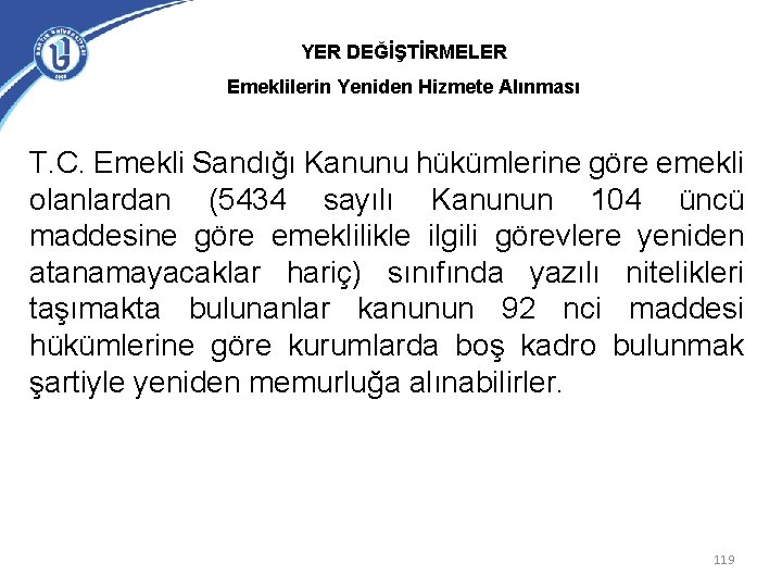 YER DEĞİŞTİRMELER Emeklilerin Yeniden Hizmete Alınması T. C. Emekli Sandığı Kanunu hükümlerine göre emekli