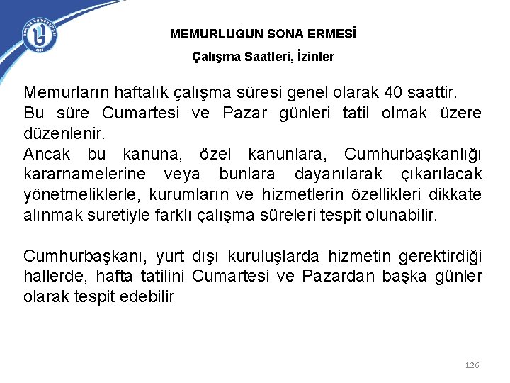 MEMURLUĞUN SONA ERMESİ Çalışma Saatleri, İzinler Memurların haftalık çalışma süresi genel olarak 40 saattir.