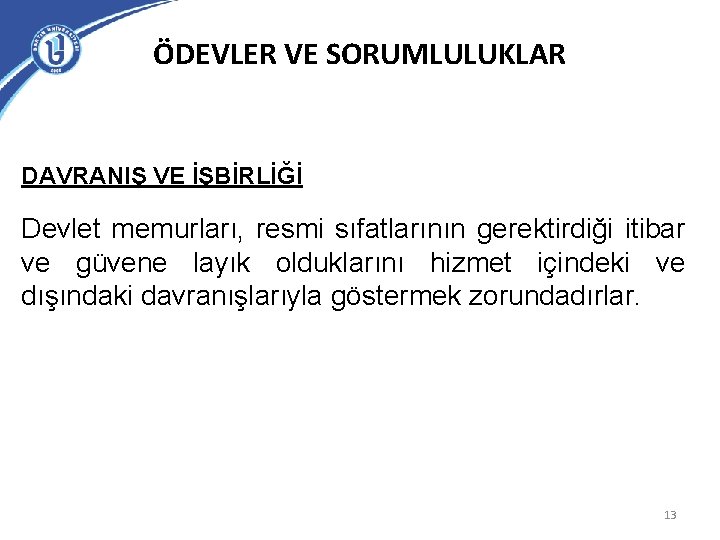 ÖDEVLER VE SORUMLULUKLAR DAVRANIŞ VE İŞBİRLİĞİ Devlet memurları, resmi sıfatlarının gerektirdiği itibar ve güvene