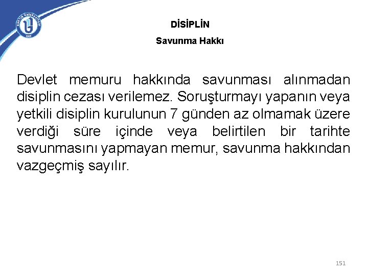 DİSİPLİN Savunma Hakkı Devlet memuru hakkında savunması alınmadan disiplin cezası verilemez. Soruşturmayı yapanın veya