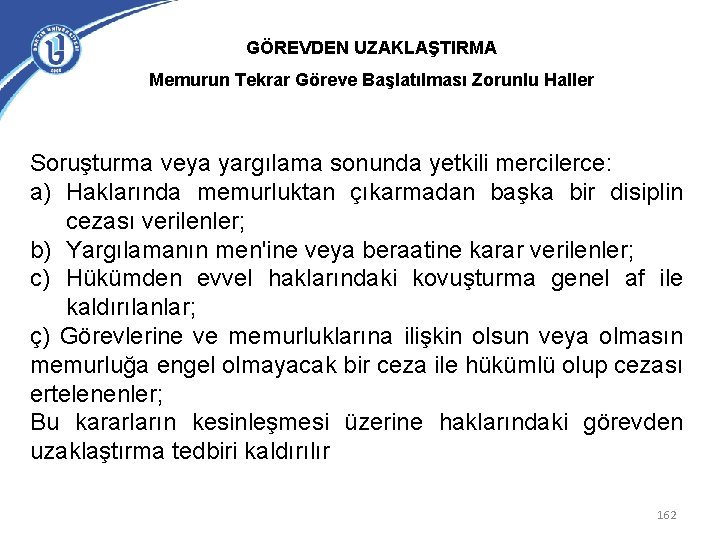 GÖREVDEN UZAKLAŞTIRMA Memurun Tekrar Göreve Başlatılması Zorunlu Haller Soruşturma veya yargılama sonunda yetkili mercilerce: