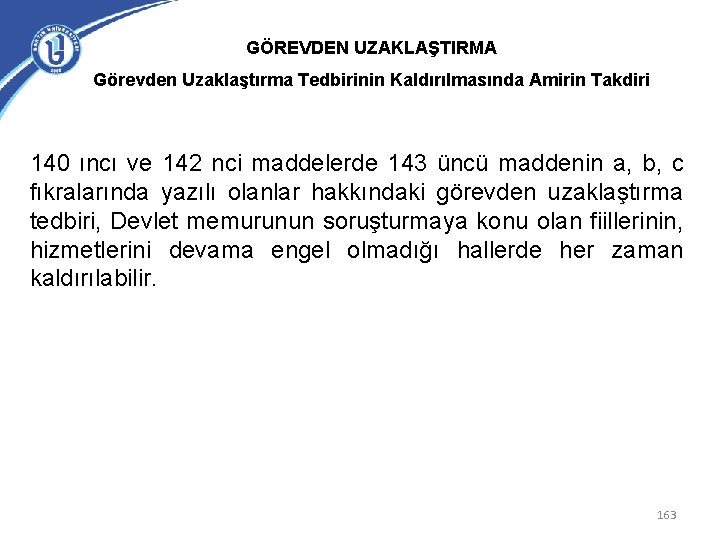 GÖREVDEN UZAKLAŞTIRMA Görevden Uzaklaştırma Tedbirinin Kaldırılmasında Amirin Takdiri 140 ıncı ve 142 nci maddelerde