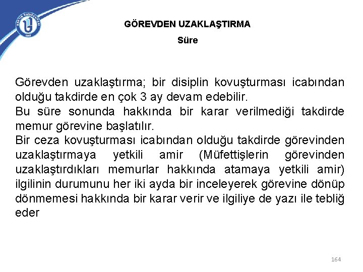 GÖREVDEN UZAKLAŞTIRMA Süre Görevden uzaklaştırma; bir disiplin kovuşturması icabından olduğu takdirde en çok 3