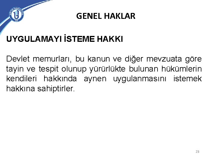 GENEL HAKLAR UYGULAMAYI İSTEME HAKKI Devlet memurları, bu kanun ve diğer mevzuata göre tayin