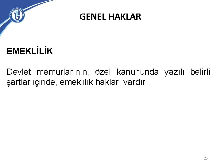 GENEL HAKLAR EMEKLİLİK Devlet memurlarının, özel kanununda yazılı belirli şartlar içinde, emeklilik hakları vardır