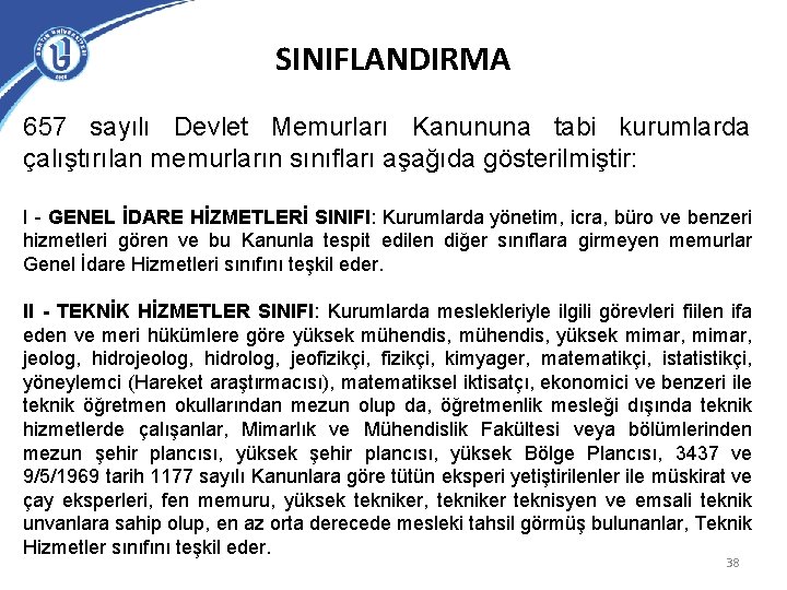 SINIFLANDIRMA 657 sayılı Devlet Memurları Kanununa tabi kurumlarda çalıştırılan memurların sınıfları aşağıda gösterilmiştir: I