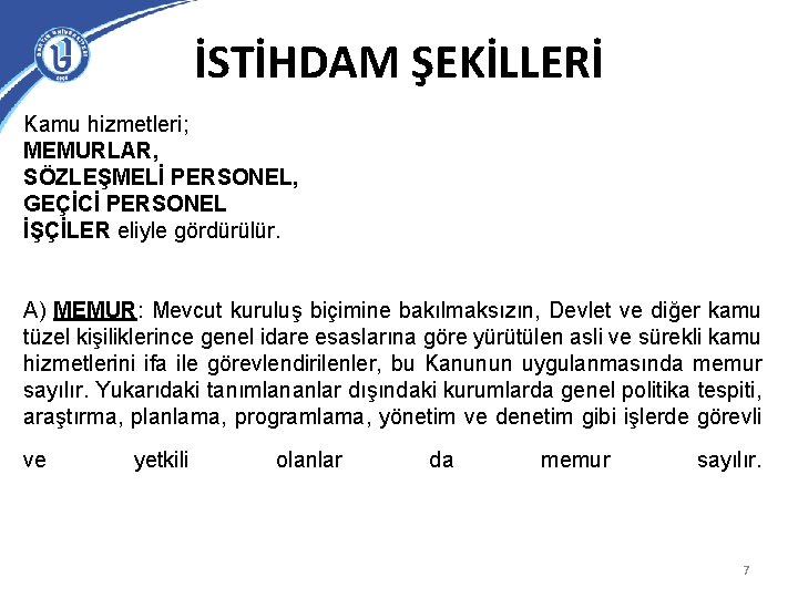 İSTİHDAM ŞEKİLLERİ Kamu hizmetleri; MEMURLAR, SÖZLEŞMELİ PERSONEL, GEÇİCİ PERSONEL İŞÇİLER eliyle gördürülür. A) MEMUR: