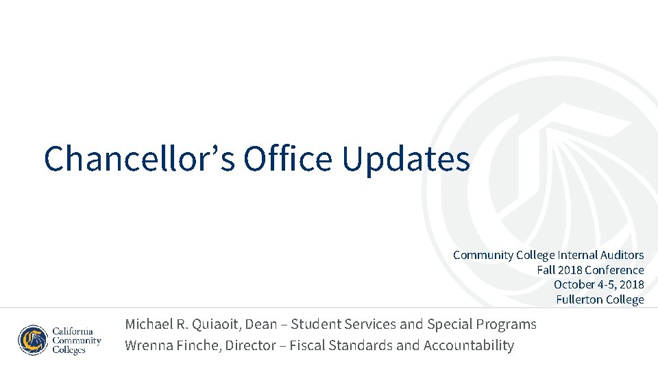 Chancellor’s Office Updates Community College Internal Auditors Fall 2018 Conference October 4 -5, 2018 Chancellor’s Office Updates Community College Internal Auditors Fall 2018 Conference October 4 -5, 2018
