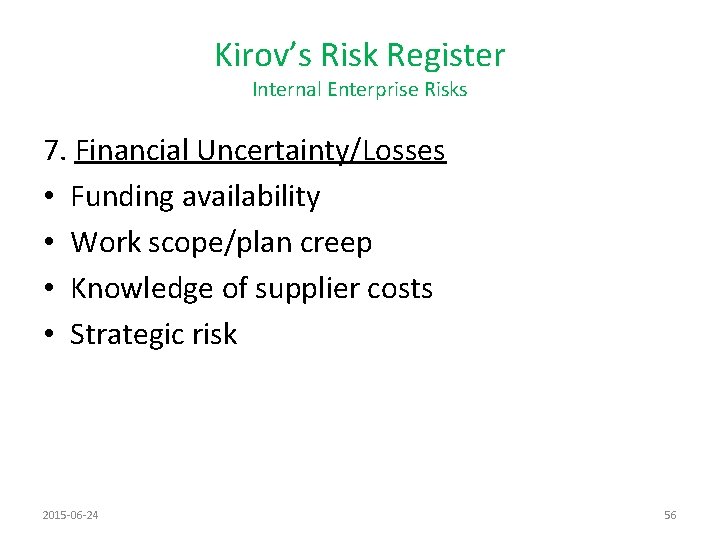 Kirov’s Risk Register Internal Enterprise Risks 7. Financial Uncertainty/Losses • Funding availability • Work