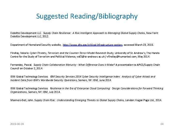 Suggested Reading/Bibliography Deloitte Development LLC. Supply Chain Resilience: A Risk Intelligent Approach to Managing