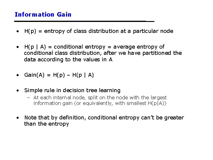 Information Gain • H(p) = entropy of class distribution at a particular node •