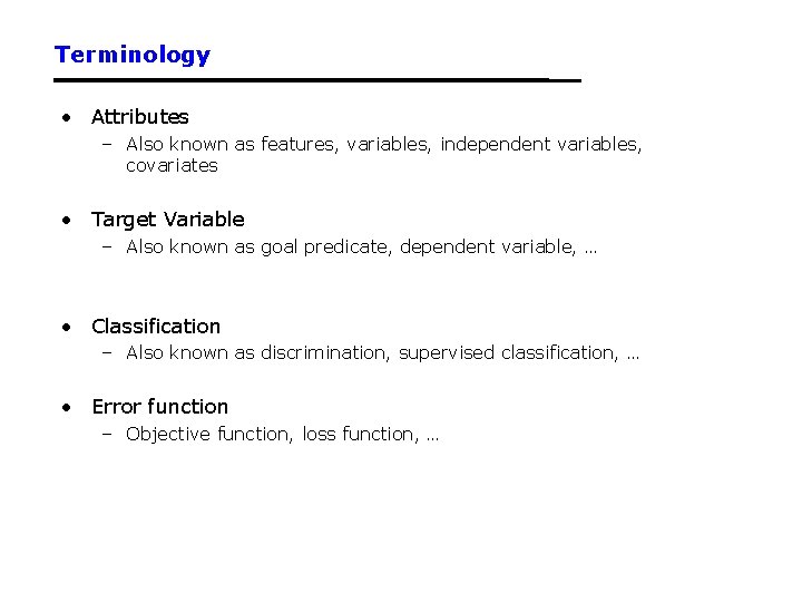 Terminology • Attributes – Also known as features, variables, independent variables, covariates • Target