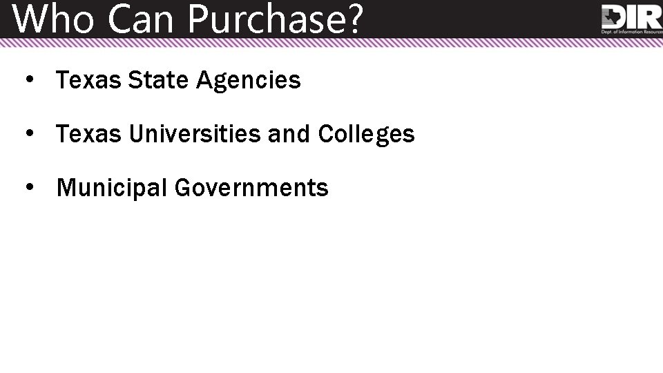 Who Can Purchase? • Texas State Agencies • Texas Universities and Colleges • Municipal