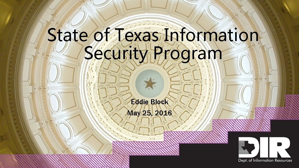 State of Texas Information Security Program Eddie Block May 25, 2016 