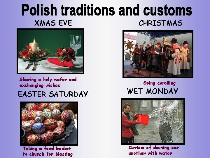 XMAS EVE Sharing a holy wafer and exchanging wishes EASTER SATURDAY Taking a food