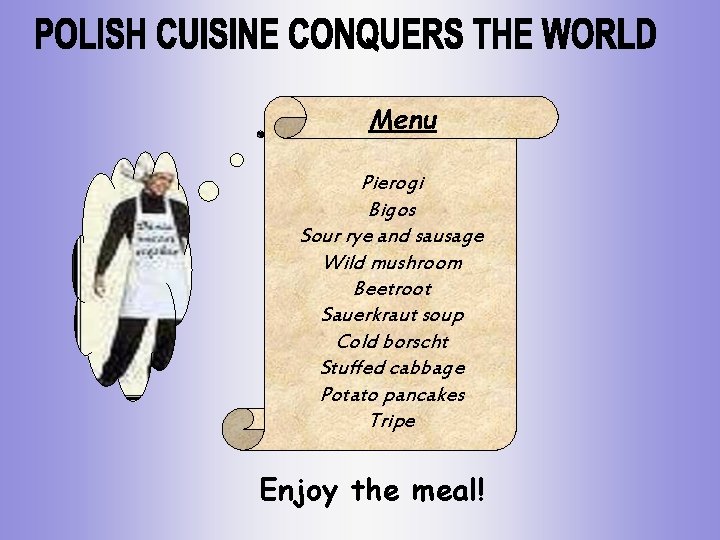 Menu Pierogi Bigos Sour rye and sausage Wild mushroom Beetroot Sauerkraut soup Cold borscht