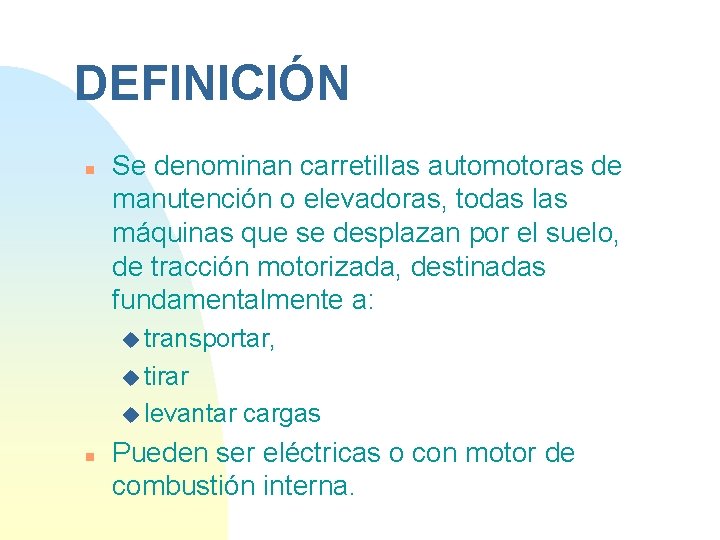 DEFINICIÓN n Se denominan carretillas automotoras de manutención o elevadoras, todas las máquinas que