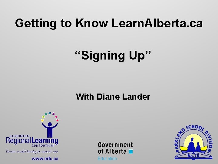 Getting to Know Learn. Alberta. ca “Signing Up” With Diane Lander Education 