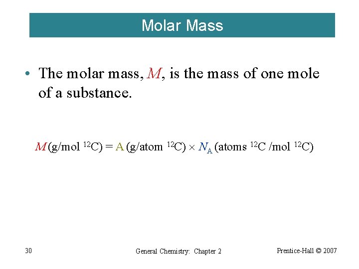 Molar Mass • The molar mass, M, is the mass of one mole of