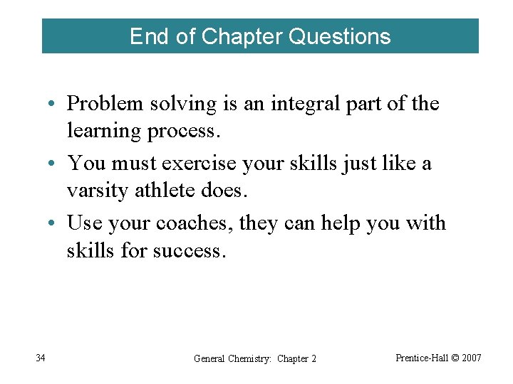 End of Chapter Questions • Problem solving is an integral part of the learning