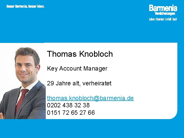 Thomas Knobloch Key Account Manager 29 Jahre alt, verheiratet thomas. knobloch@barmenia. de 0202 438