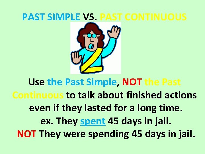 PAST SIMPLE VS. PAST CONTINUOUS Use the Past Simple, NOT the Past Continuous to