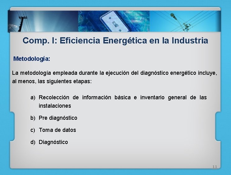 Comp. I: Eficiencia Energética en la Industria Metodología: La metodología empleada durante la ejecución