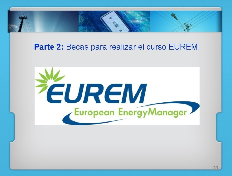 Parte 2: Becas para realizar el curso EUREM. 33 