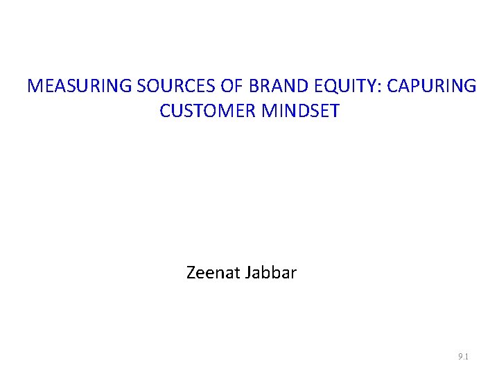 MEASURING SOURCES OF BRAND EQUITY: CAPURING CUSTOMER MINDSET Zeenat Jabbar 9. 1 