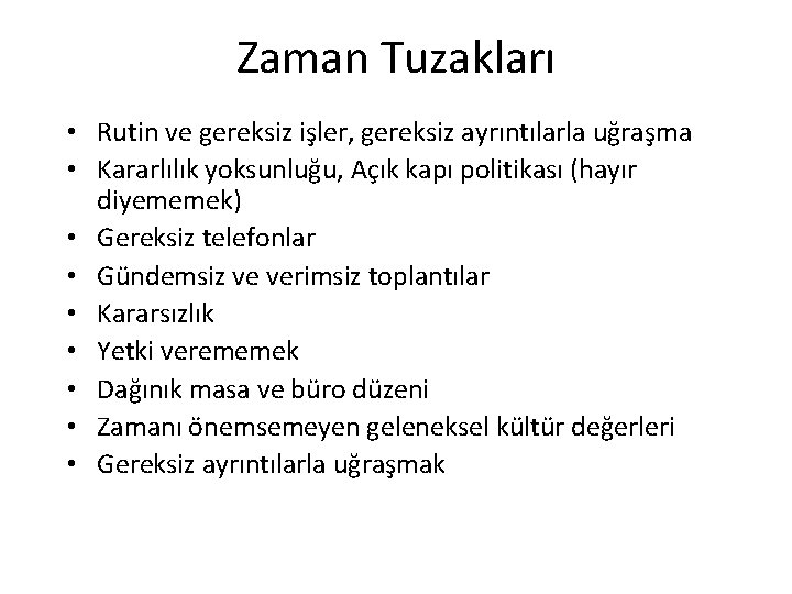 Zaman Tuzakları • Rutin ve gereksiz işler, gereksiz ayrıntılarla uğraşma • Kararlılık yoksunluğu, Açık