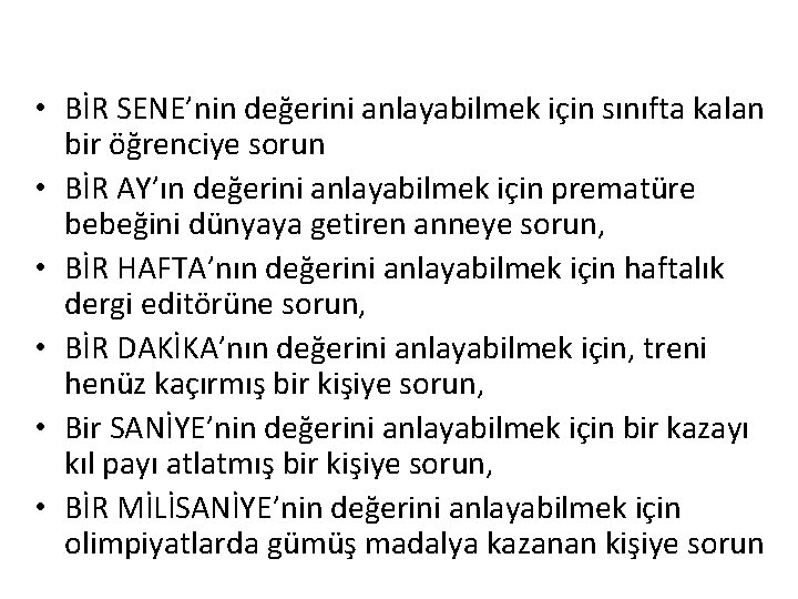  • BİR SENE’nin değerini anlayabilmek için sınıfta kalan bir öğrenciye sorun • BİR