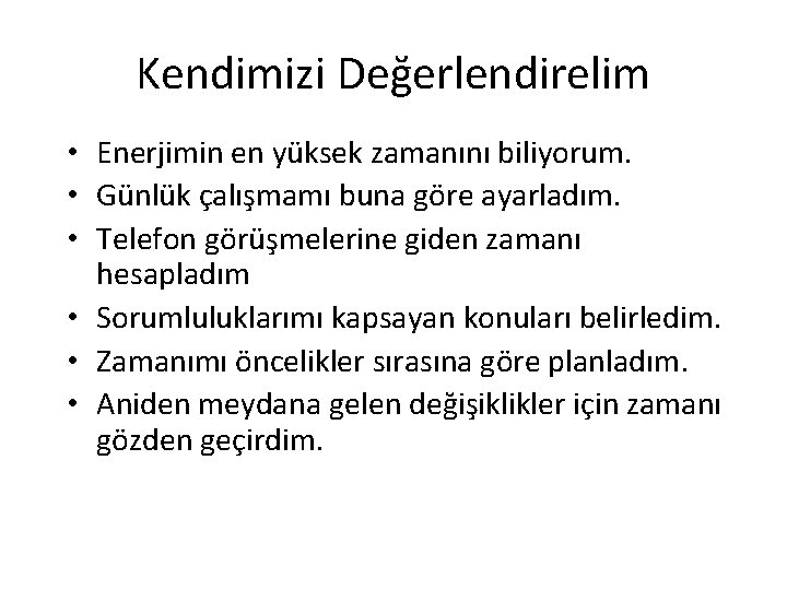 Kendimizi Değerlendirelim • Enerjimin en yüksek zamanını biliyorum. • Günlük çalışmamı buna göre ayarladım.