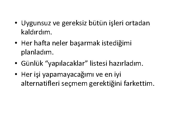  • Uygunsuz ve gereksiz bütün işleri ortadan kaldırdım. • Her hafta neler başarmak