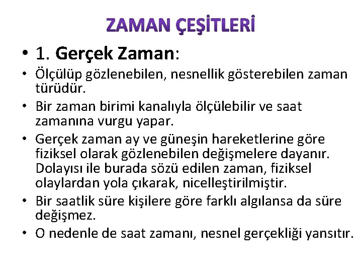  • 1. Gerçek Zaman: • Ölçülüp gözlenebilen, nesnellik gösterebilen zaman türüdür. • Bir