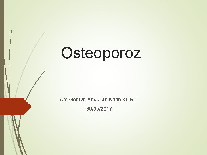 Osteoporoz Arş. Gör. Dr. Abdullah Kaan KURT 30/05/2017 