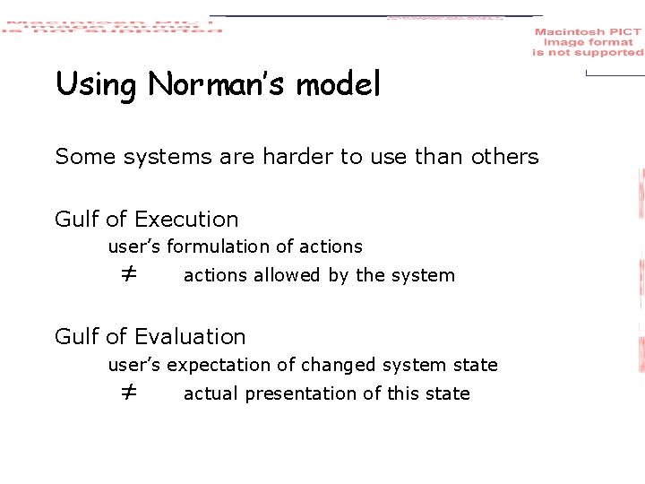 Using Norman’s model Some systems are harder to use than others Gulf of Execution