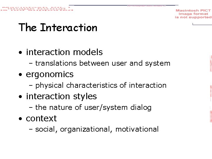 The Interaction • interaction models – translations between user and system • ergonomics –
