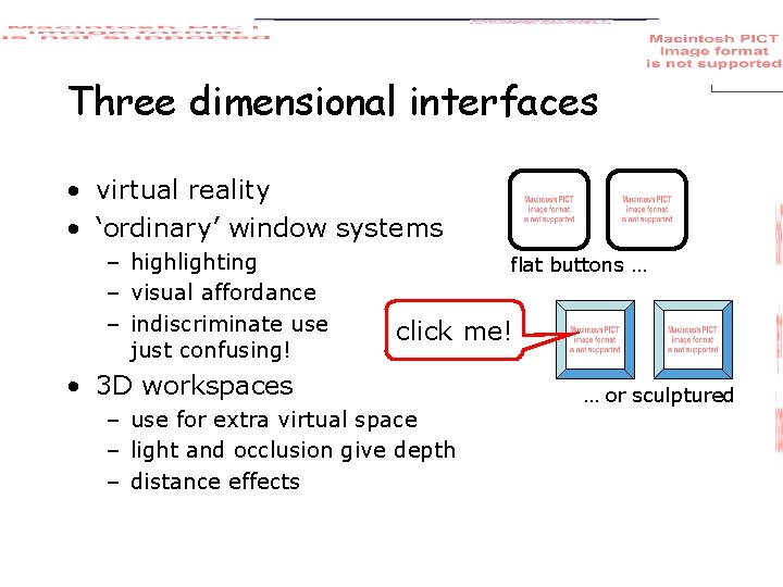 Three dimensional interfaces • virtual reality • ‘ordinary’ window systems – highlighting – visual