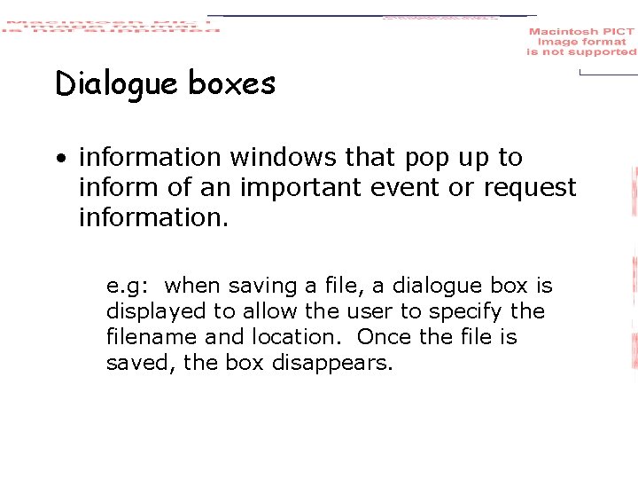Dialogue boxes • information windows that pop up to inform of an important event