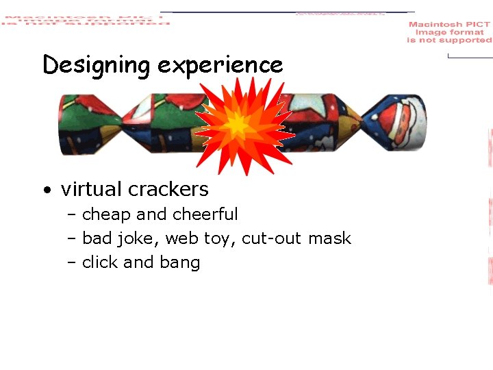 Designing experience • virtual crackers – cheap and cheerful – bad joke, web toy,