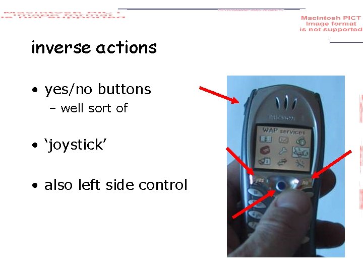 inverse actions • yes/no buttons – well sort of • ‘joystick’ • also left