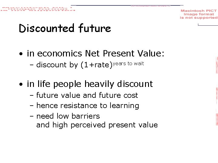 Discounted future • in economics Net Present Value: – discount by (1+rate)years to wait