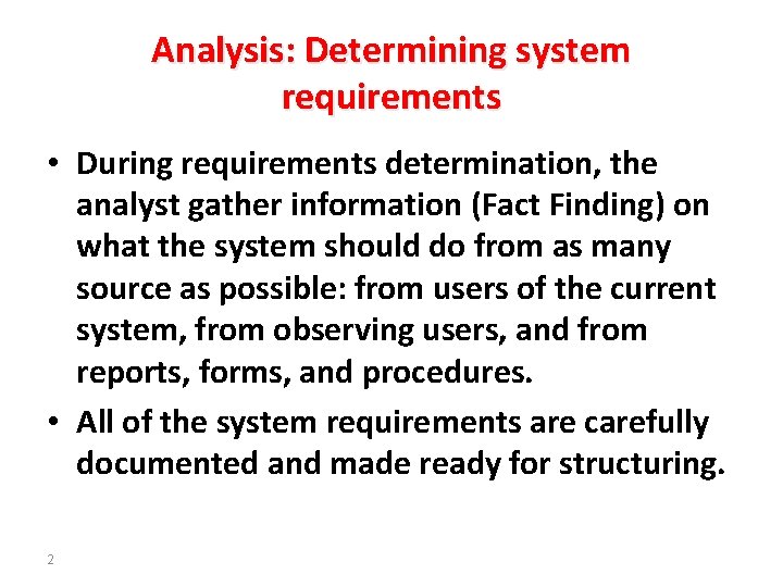 Analysis: Determining system requirements • During requirements determination, the analyst gather information (Fact Finding)