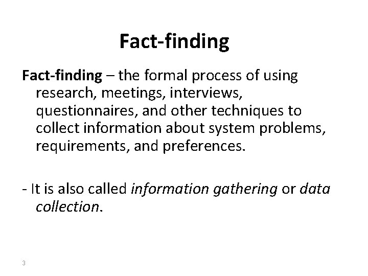 Fact-finding – the formal process of using research, meetings, interviews, questionnaires, and other techniques